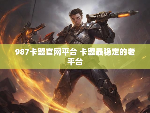 987卡盟官网平台 卡盟最稳定的老平台