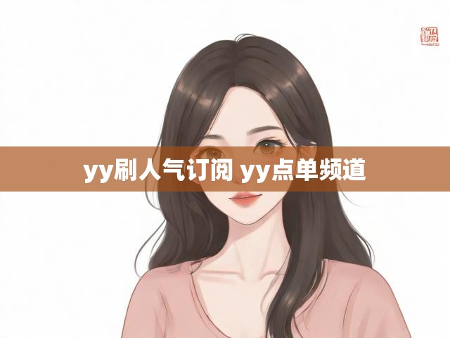 yy刷人气订阅 yy点单频道
