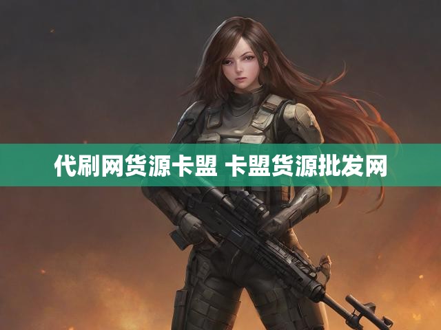 代刷网货源卡盟 卡盟货源批发网