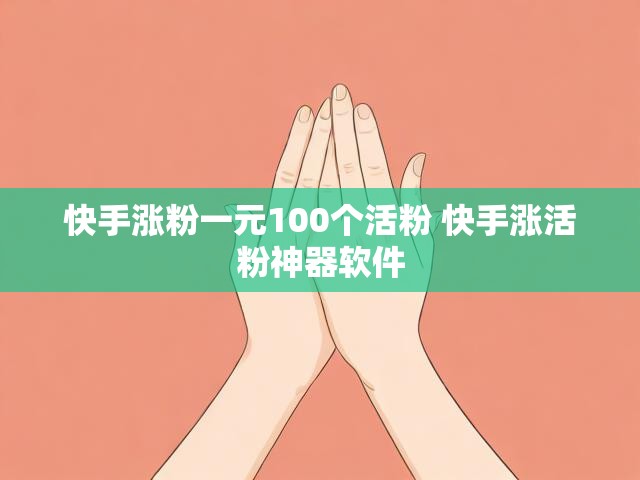 快手涨粉一元100个活粉 快手涨活粉神器软件
