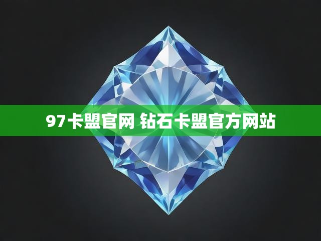 97卡盟官网 钻石卡盟官方网站