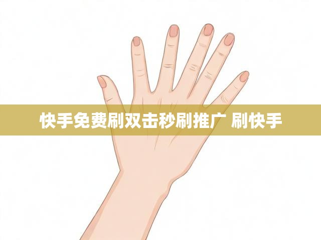 快手免费刷双击秒刷推广 刷快手