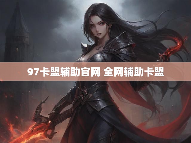 97卡盟辅助官网 全网辅助卡盟