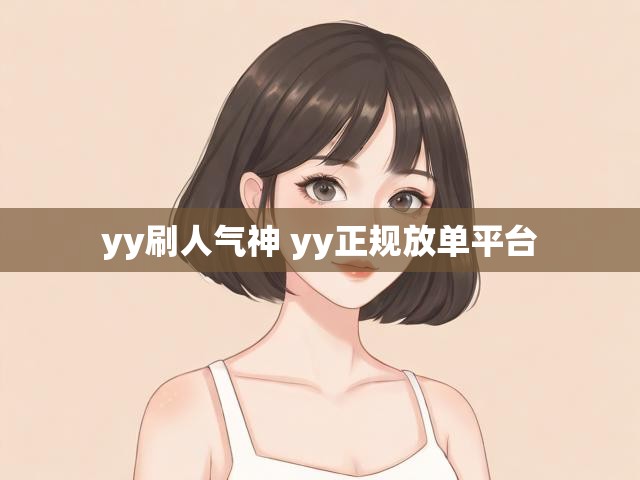 yy刷人气神 yy正规放单平台