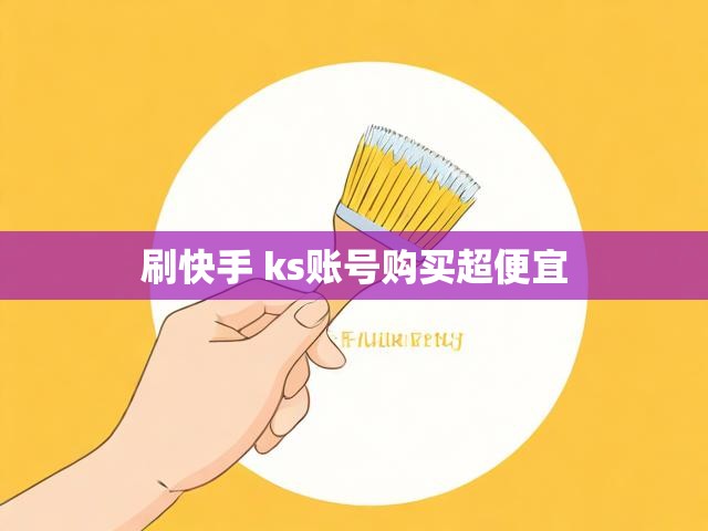 刷快手 ks账号购买超便宜