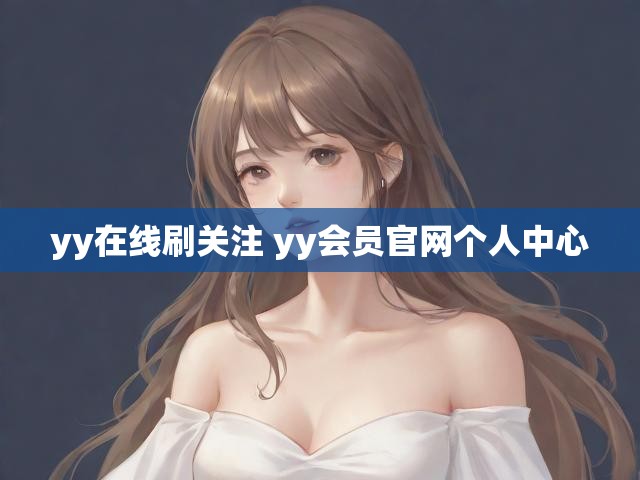 yy在线刷关注 yy会员官网个人中心
