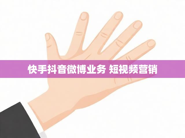 快手抖音微博业务 短视频营销