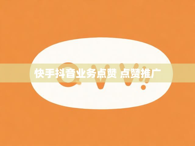 快手抖音业务点赞 点赞推广