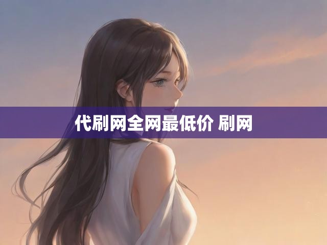 代刷网全网最低价 刷网