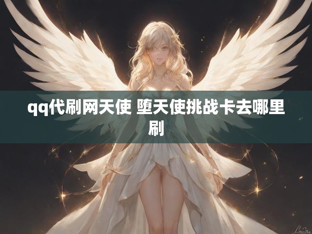 qq代刷网天使 堕天使挑战卡去哪里刷