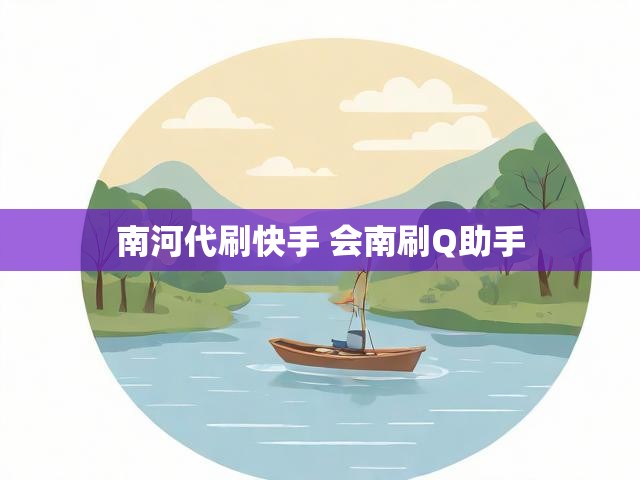 南河代刷快手 会南刷Q助手