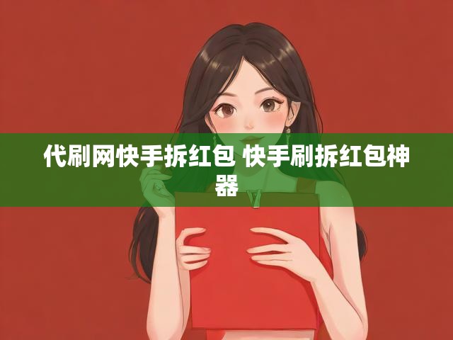 代刷网快手拆红包 快手刷拆红包神器
