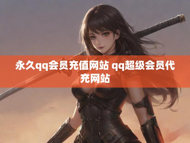 永久qq会员充值网站 qq超级会员代充网站