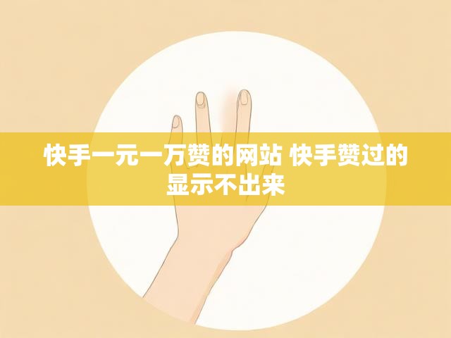 快手一元一万赞的网站 快手赞过的显示不出来