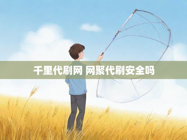 千里代刷网 网聚代刷安全吗