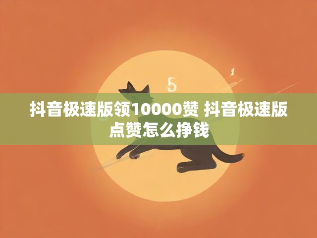 抖音极速版领10000赞 抖音极速版点赞怎么挣钱
