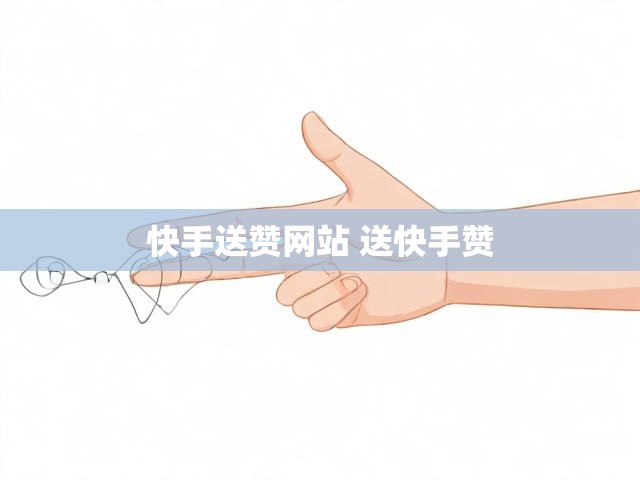 快手送赞网站 送快手赞
