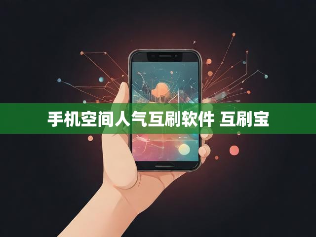 手机空间人气互刷软件 互刷宝