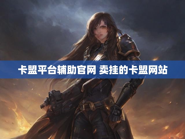 卡盟平台辅助官网 卖挂的卡盟网站