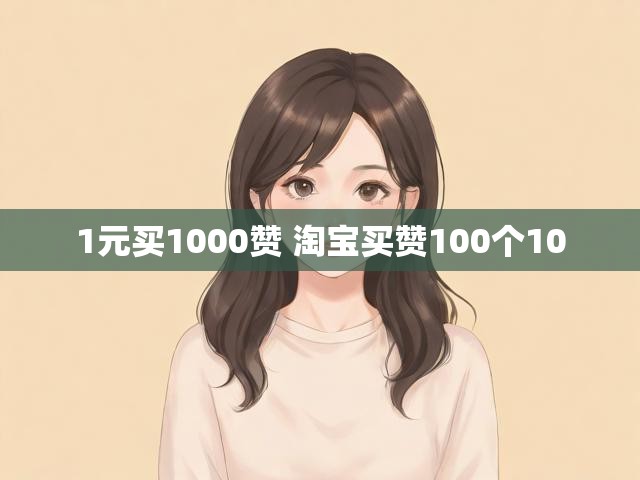 1元买1000赞 淘宝买赞100个10