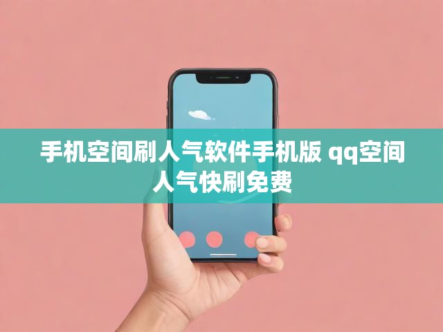 手机空间刷人气软件手机版 qq空间人气快刷免费