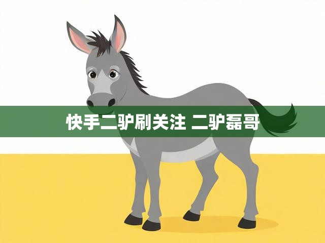 快手二驴刷关注 二驴磊哥
