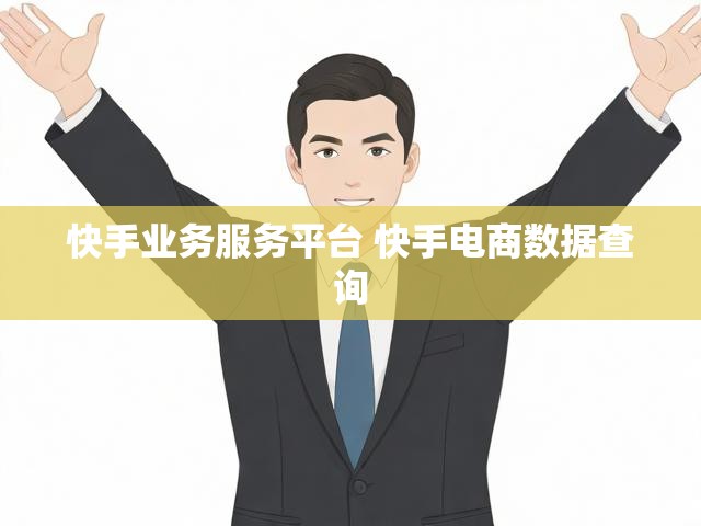快手业务服务平台 快手电商数据查询