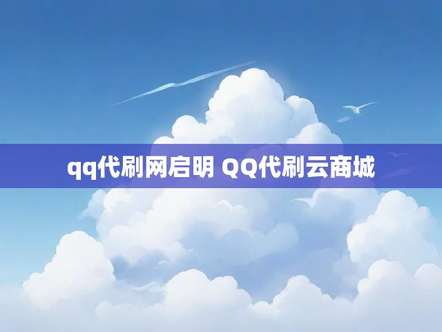 qq代刷网启明 QQ代刷云商城