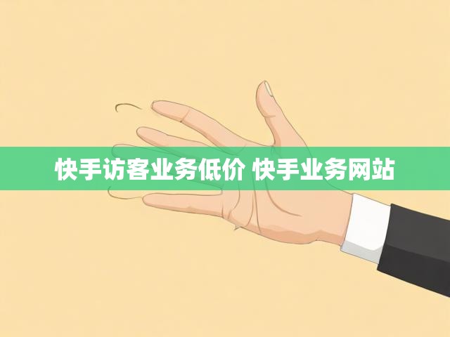 快手访客业务低价 快手业务网站