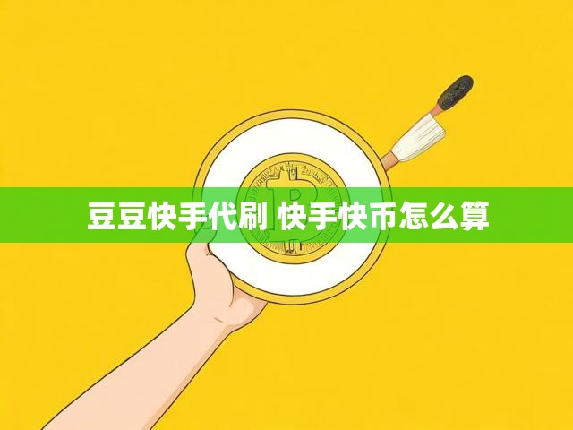 豆豆快手代刷 快手快币怎么算