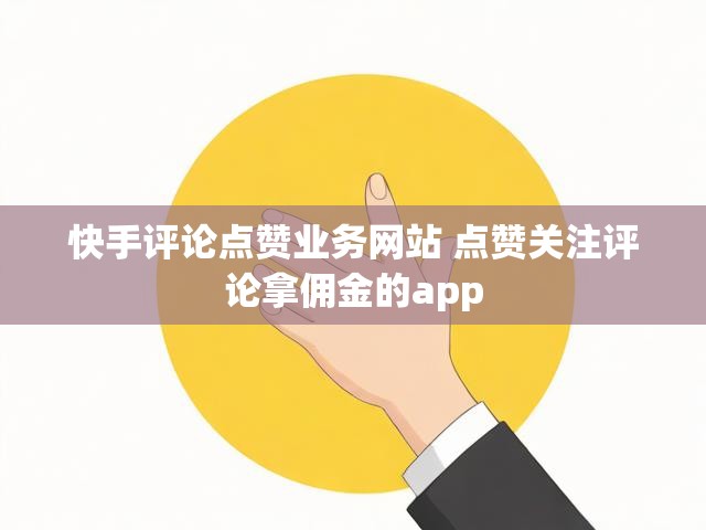 快手评论点赞业务网站 点赞关注评论拿佣金的app