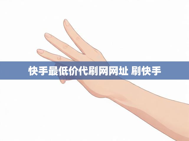 快手最低价代刷网网址 刷快手