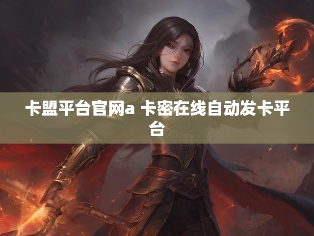 卡盟平台官网a 卡密在线自动发卡平台
