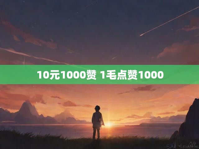 10元1000赞 1毛点赞1000