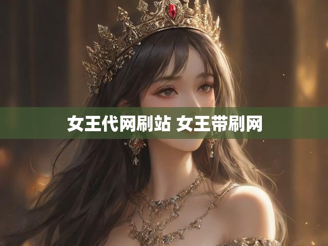 女王代网刷站 女王带刷网
