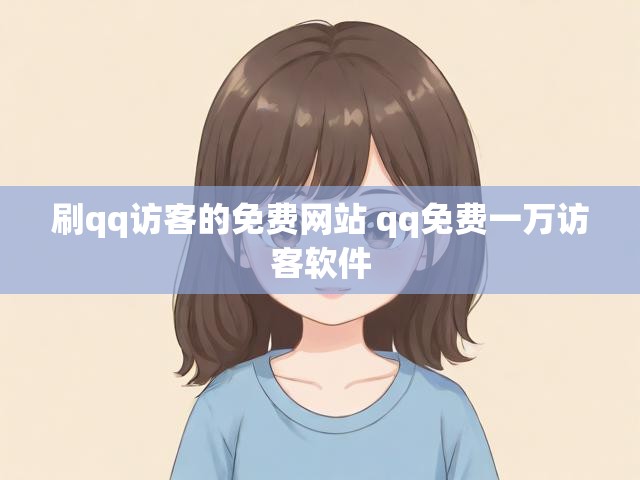 刷qq访客的免费网站 qq免费一万访客软件