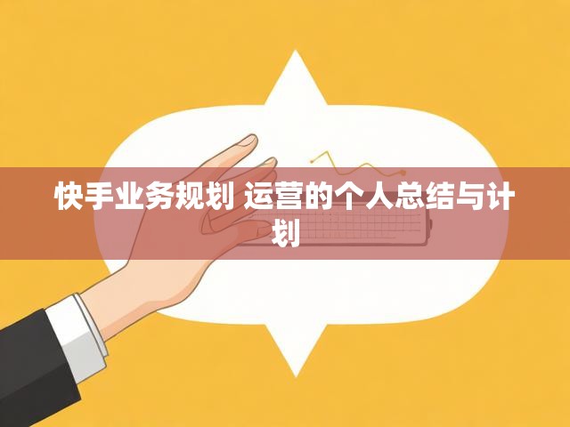 快手业务规划 运营的个人总结与计划