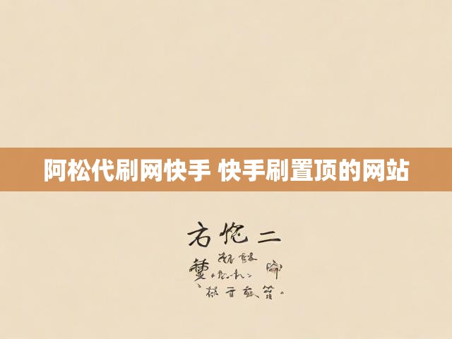 阿松代刷网快手 快手刷置顶的网站