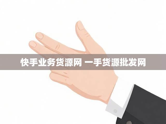 快手业务货源网 一手货源批发网