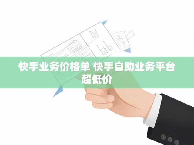 快手业务价格单 快手自助业务平台超低价