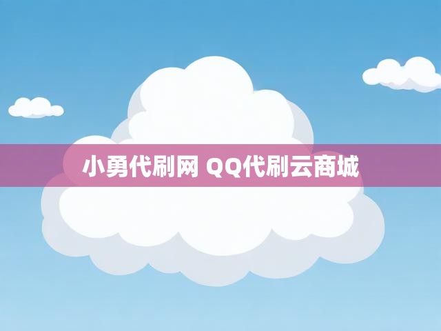 小勇代刷网 QQ代刷云商城