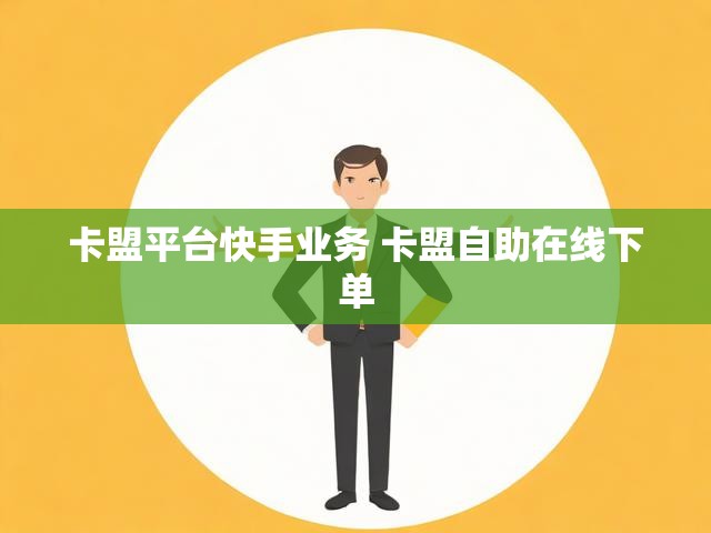 卡盟平台快手业务 卡盟自助在线下单