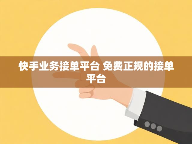 快手业务接单平台 免费正规的接单平台