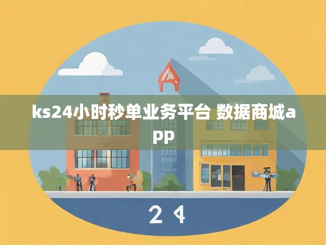 ks24小时秒单业务平台 数据商城app
