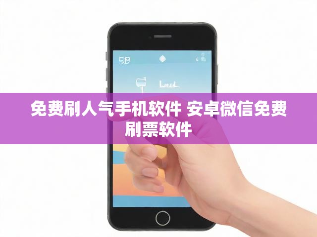 免费刷人气手机软件 安卓微信免费刷票软件