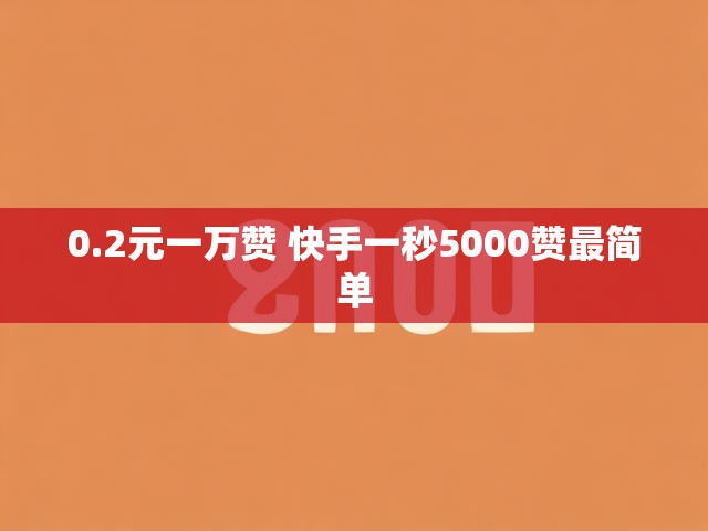 0.2元一万赞 快手一秒5000赞最简单