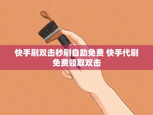 快手刷双击秒刷自助免费 快手代刷免费领取双击