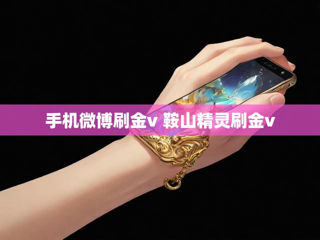 手机微博刷金v 鞍山精灵刷金v