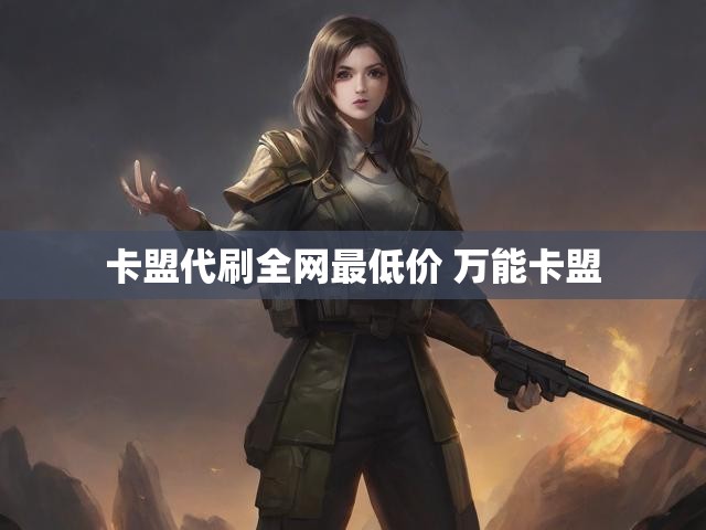 卡盟代刷全网最低价 万能卡盟