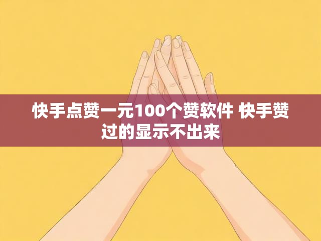 快手点赞一元100个赞软件 快手赞过的显示不出来